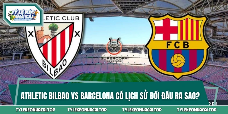 Thống kê chạm trán Athletic Bilbao vs Barca qua các mùa