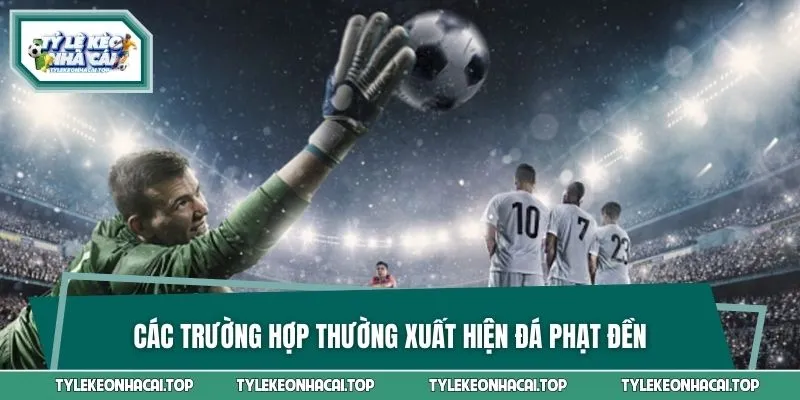 Các trường hợp thường xuất hiện đá phạt đền