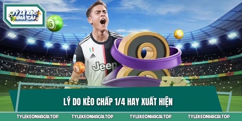 Lý do kèo chấp 1/4 hay xuất hiện