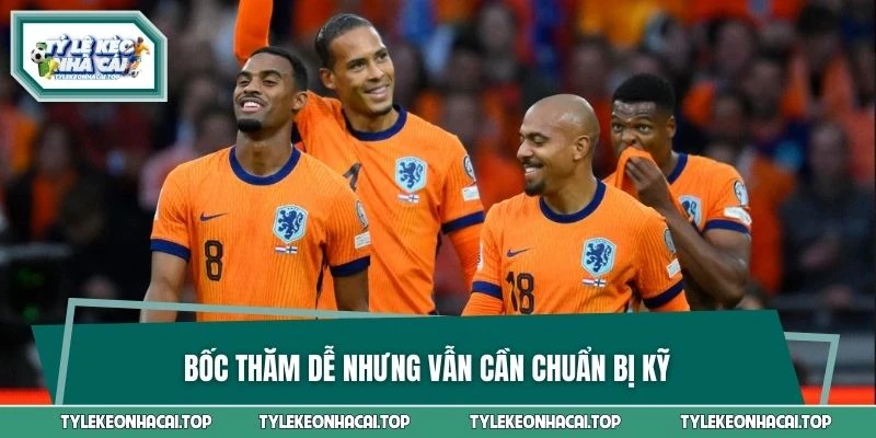 Bốc thăm dễ nhưng vẫn cần chuẩn bị kỹ