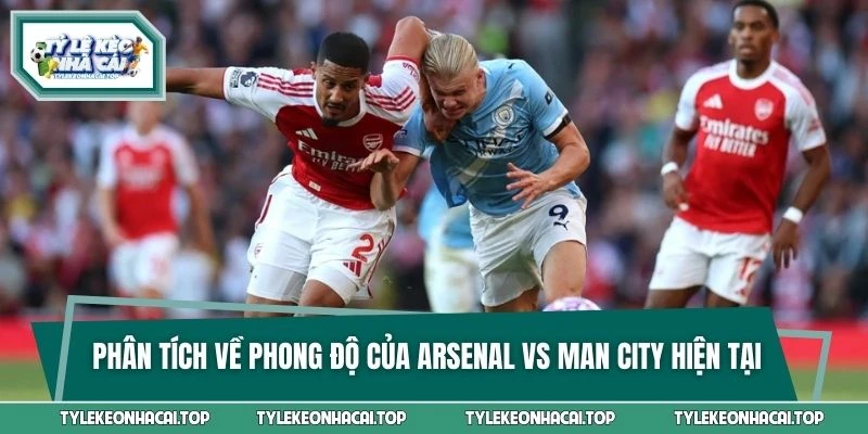 Phân tích về phong độ của Arsenal vs Man City hiện tại